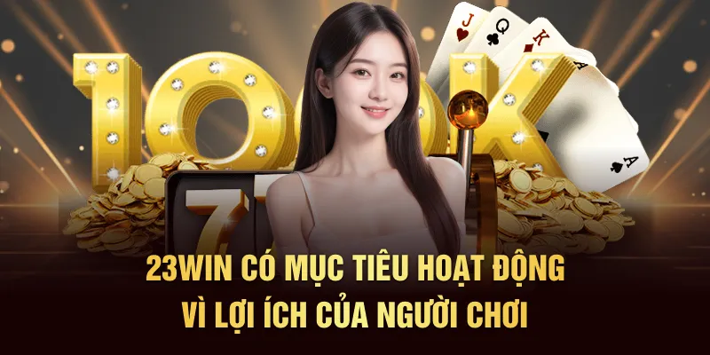 23Win có mục tiêu hoạt động vì lợi ích của người chơi