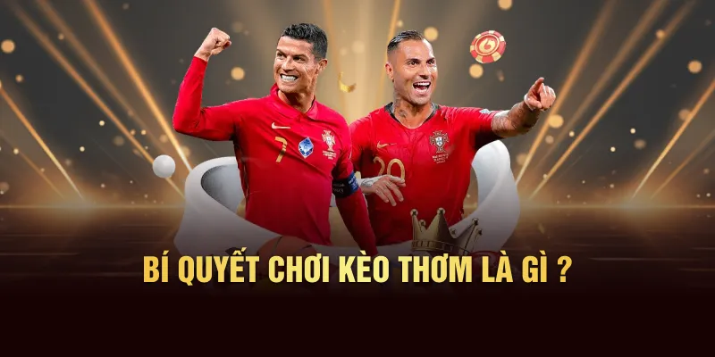 Bí quyết chiến thắng khi chơi kèo thơm của cao thủ