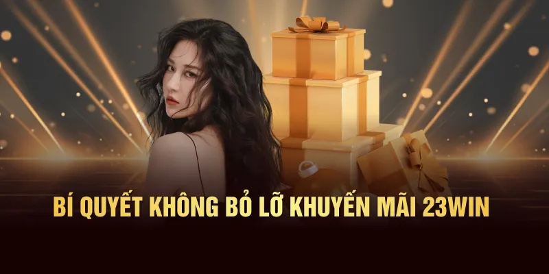 Bí quyết không bỏ lỡ khuyến mãi 23win
