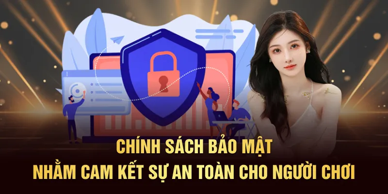 Chính sách bảo mật ra đời nhằm cam kết sự an toàn cho người chơi