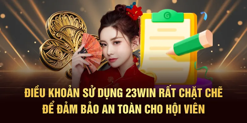 Điều khoản sử dụng 23Win rất chặt chẽ để đảm bảo an toàn cho hội viên