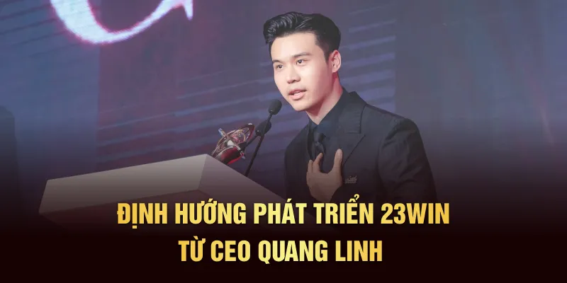 Định hướng phát triển 23Win từ CEO Quang Linh