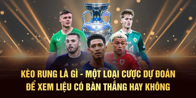 Kèo rung là một loại cược dự đoán để xem liệu có bàn thắng hay không 