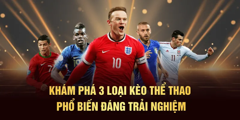 Khám phá 3 loại kèo thể thao phổ biến đáng trải nghiệm
