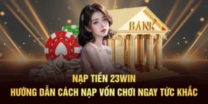Nạp tiền 23Win: Hướng Dẫn Cách Nạp Vốn Chơi Ngay Tức Khắc
