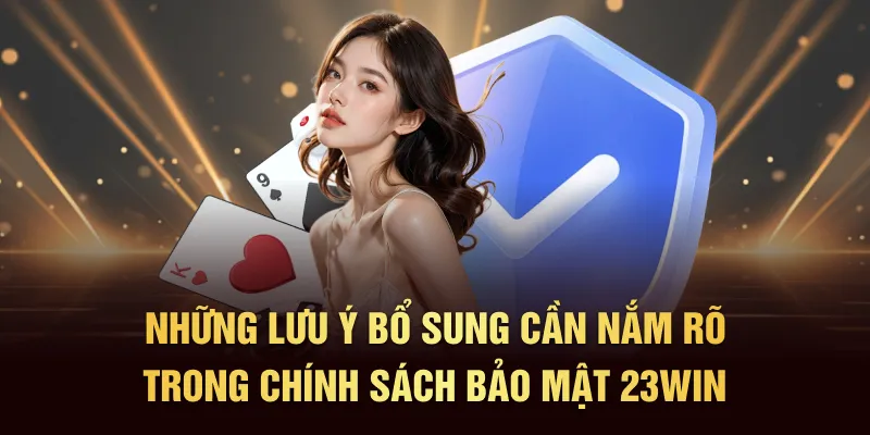 Những lưu ý bổ sung cần nắm rõ trong Chính sách bảo mật 23Win