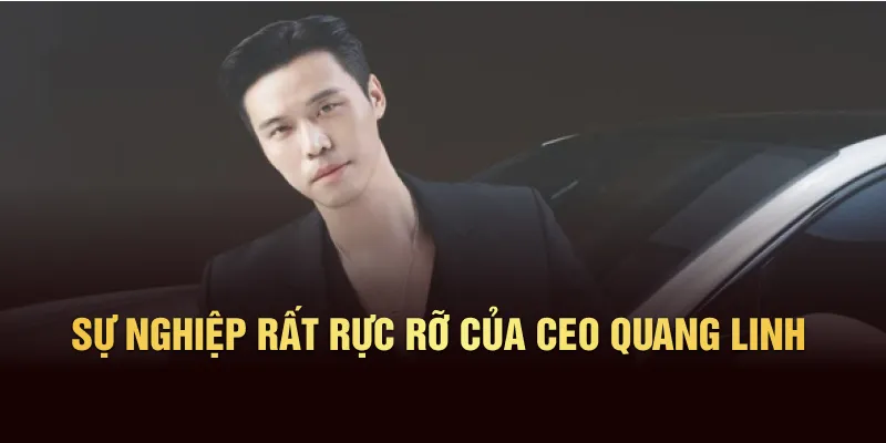 Sự nghiệp rất rực rỡ của CEO Quang Linh