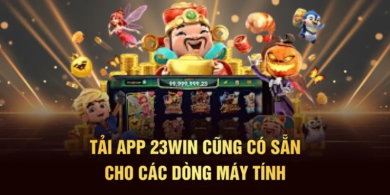 Tải app 23WIN cũng có sẵn cho các dòng máy tính