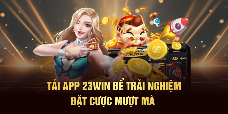 Tải app 23WIN để trải nghiệm đặt cược mượt mà