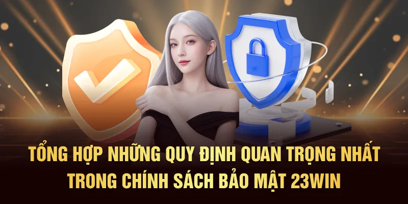 Tổng hợp những quy định quan trọng nhất trong Chính sách bảo mật 23Win