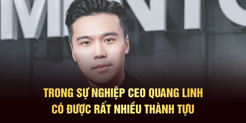 Trong sự nghiệp CEO Quang Linh có được rất nhiều thành tựu