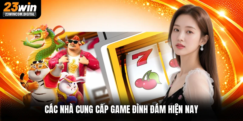 Các nhà cung cấp game đình đám hiện nay