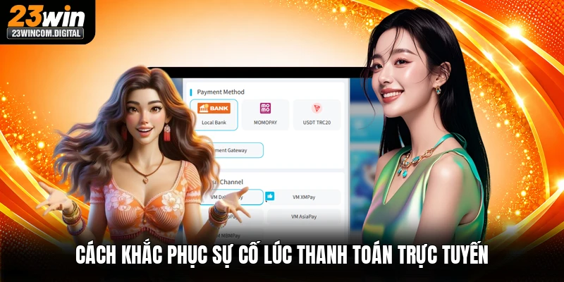 Cách khắc phục sự cố lúc thanh toán trực tuyến