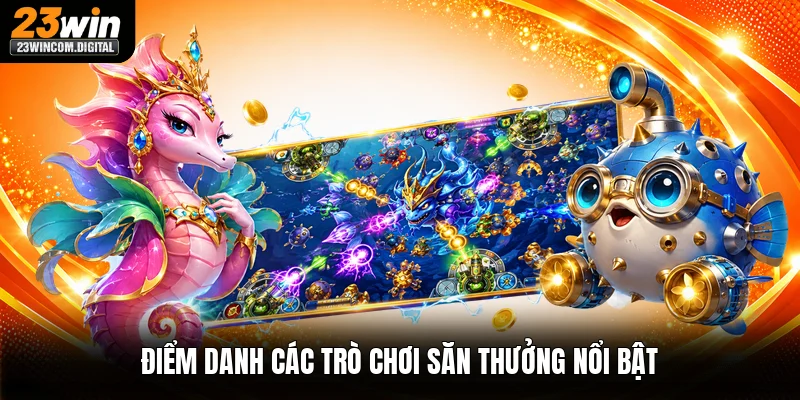 Điểm danh các trò chơi săn thưởng nổi bật