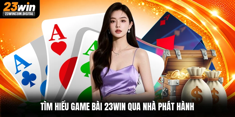Tìm hiểu game bài 23win qua nhà phát hành
