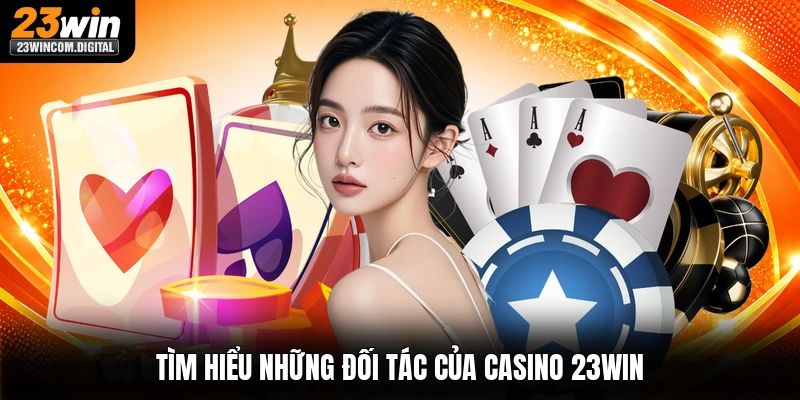 Tìm hiểu những đối tác của casino 23win