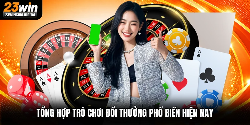 Tổng hợp trò chơi đổi thưởng phổ biến hiện nay