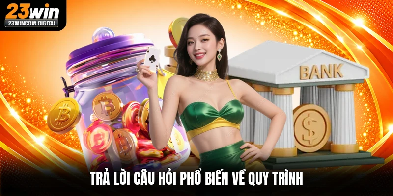 Trả lời câu hỏi phổ biến về quy trình