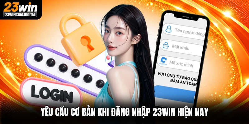 Yêu cầu cơ bản khi đăng nhập 23win hiện nay